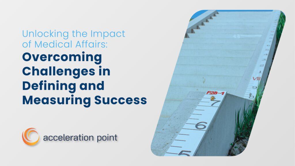 Unlocking the Impact of Medical Affairs: Overcoming Challenges in Defining and Measuring Success